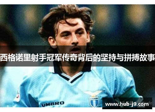 西格诺里射手冠军传奇背后的坚持与拼搏故事