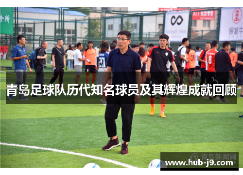青岛足球队历代知名球员及其辉煌成就回顾
