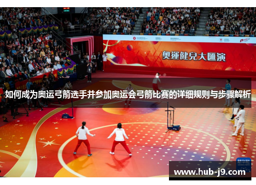 如何成为奥运弓箭选手并参加奥运会弓箭比赛的详细规则与步骤解析