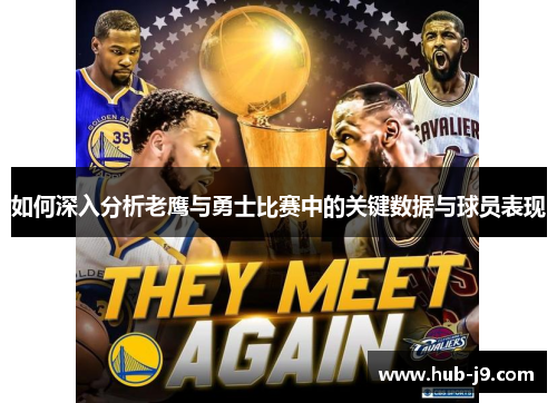 如何深入分析老鹰与勇士比赛中的关键数据与球员表现 如何深入分析老鹰与勇士比赛中的关键数据与球员表现