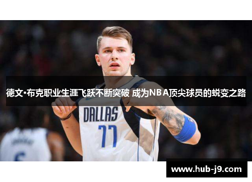 德文·布克职业生涯飞跃不断突破 成为NBA顶尖球员的蜕变之路 德文·布克职业生涯飞跃不断突破 成为NBA顶尖球员的蜕变之路