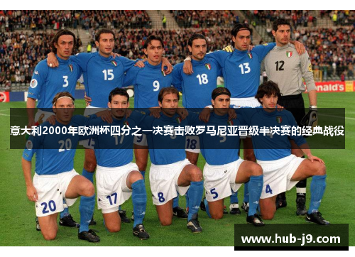 意大利2000年欧洲杯四分之一决赛击败罗马尼亚晋级半决赛的经典战役 意大利2000年欧洲杯四分之一决赛击败罗马尼亚晋级半决赛的经典战役