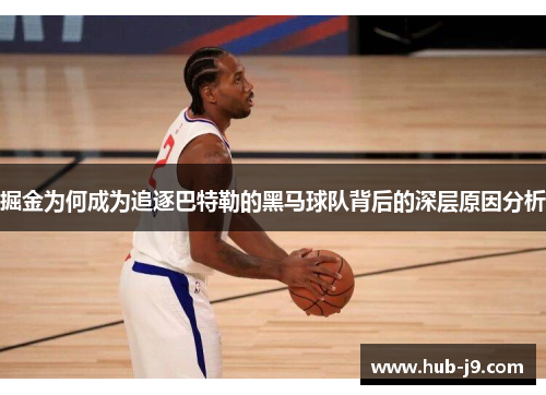 掘金为何成为追逐巴特勒的黑马球队背后的深层原因分析 掘金为何成为追逐巴特勒的黑马球队背后的深层原因分析