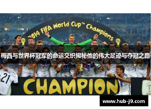 梅西与世界杯冠军的命运交织揭秘他的伟大足迹与夺冠之路