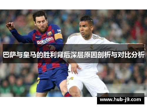 巴萨与皇马的胜利背后深层原因剖析与对比分析