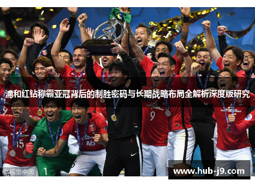 浦和红钻称霸亚冠背后的制胜密码与长期战略布局全解析深度版研究 浦和红钻称霸亚冠背后的制胜密码与长期战略布局全解析深度版研究