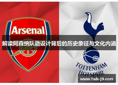 解读阿森纳队徽设计背后的历史象征与文化内涵