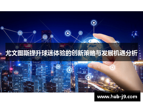 尤文图斯提升球迷体验的创新策略与发展机遇分析