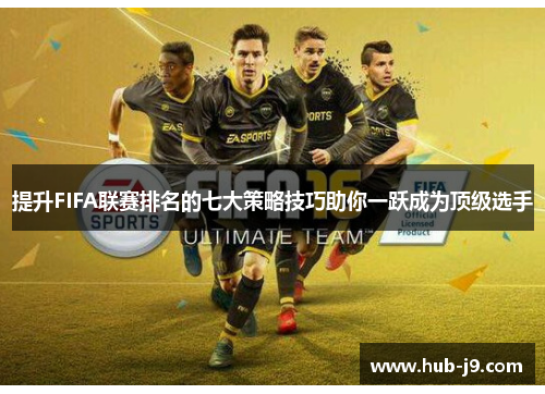 提升FIFA联赛排名的七大策略技巧助你一跃成为顶级选手