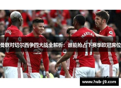 曼联对切尔西争四大战全解析：谁能抢占下赛季欧冠席位