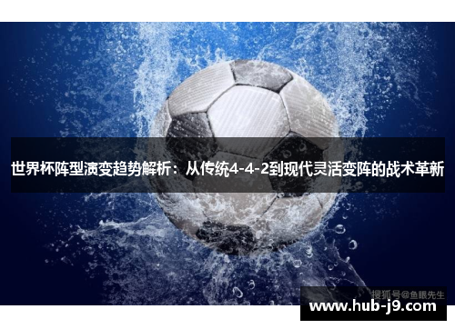 世界杯阵型演变趋势解析：从传统4-4-2到现代灵活变阵的战术革新