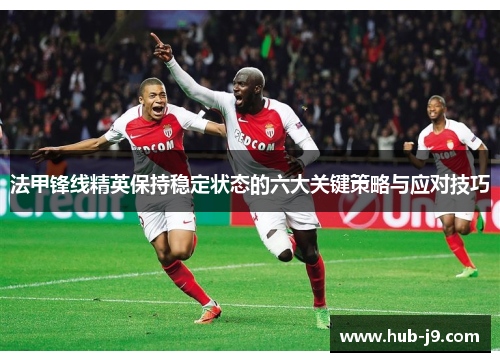 法甲锋线精英保持稳定状态的六大关键策略与应对技巧