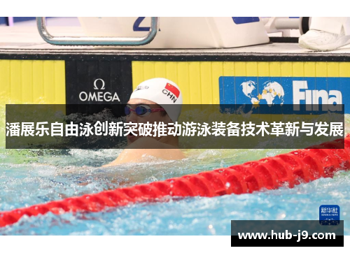 潘展乐自由泳创新突破推动游泳装备技术革新与发展