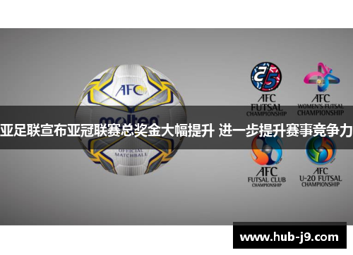 亚足联宣布亚冠联赛总奖金大幅提升 进一步提升赛事竞争力