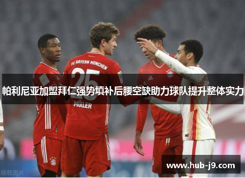 帕利尼亚加盟拜仁强势填补后腰空缺助力球队提升整体实力