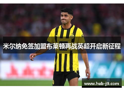 米尔纳免签加盟布莱顿再战英超开启新征程