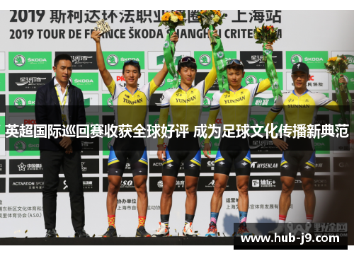 英超国际巡回赛收获全球好评 成为足球文化传播新典范