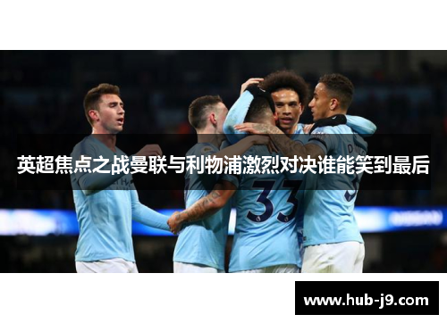 英超焦点之战曼联与利物浦激烈对决谁能笑到最后