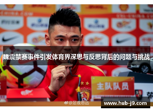 魏震禁赛事件引发体育界深思与反思背后的问题与挑战