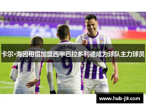 卡尔·海因租借加盟西甲巴拉多利德成为球队主力球员